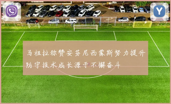 马祖拉称赞安芬尼西蒙斯努力提升防守技术成长源于不懈奋斗