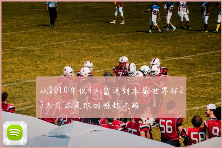 从2010年仅4人留洋到本届世界杯23人日本足球的崛起之路